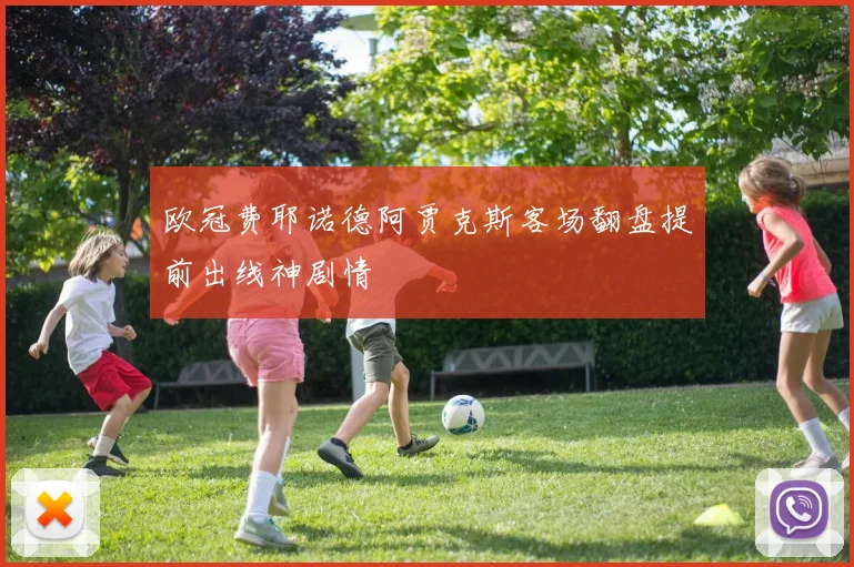 欧冠费耶诺德阿贾克斯客场翻盘提前出线神剧情