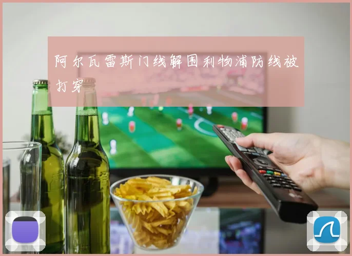 阿尔瓦雷斯门线解围利物浦防线被打穿