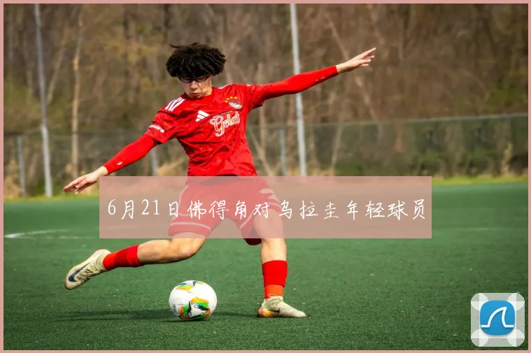 6月21日佛得角对乌拉圭年轻球员