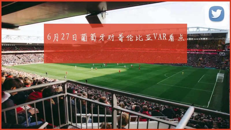 6月27日葡萄牙对哥伦比亚VAR看点