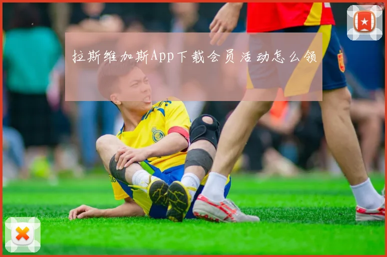 拉斯维加斯App下载会员活动怎么领